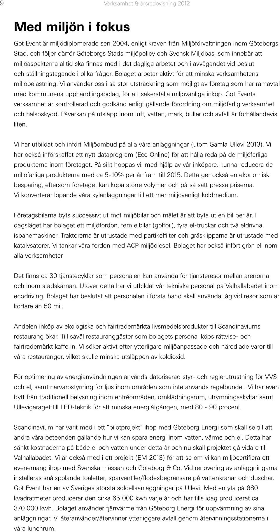 Bolaget arbetar aktivt för att minska verksamhetens miljöbelastning.