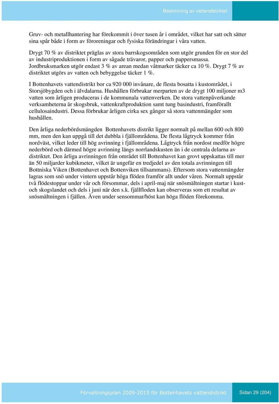 Jordbruksmarken utgör endast 3 % av arean medan våtmarker täcker ca 10 %. Drygt 7 % av distriktet utgörs av vatten och bebyggelse täcker 1 %.