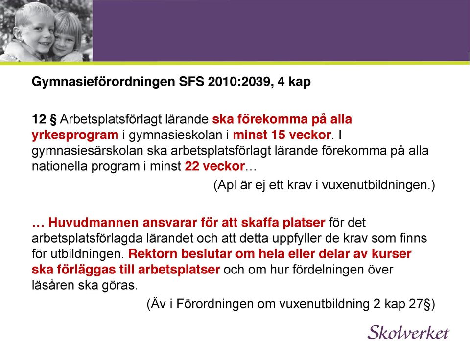 ) Huvudmannen ansvarar för att skaffa platser för det arbetsplatsförlagda lärandet och att detta uppfyller de krav som finns för utbildningen.