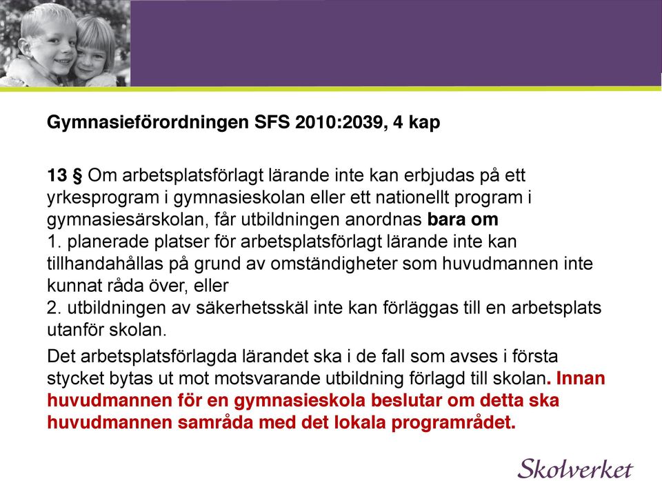 planerade platser för arbetsplatsförlagt lärande inte kan tillhandahållas på grund av omständigheter som huvudmannen inte kunnat råda över, eller 2.