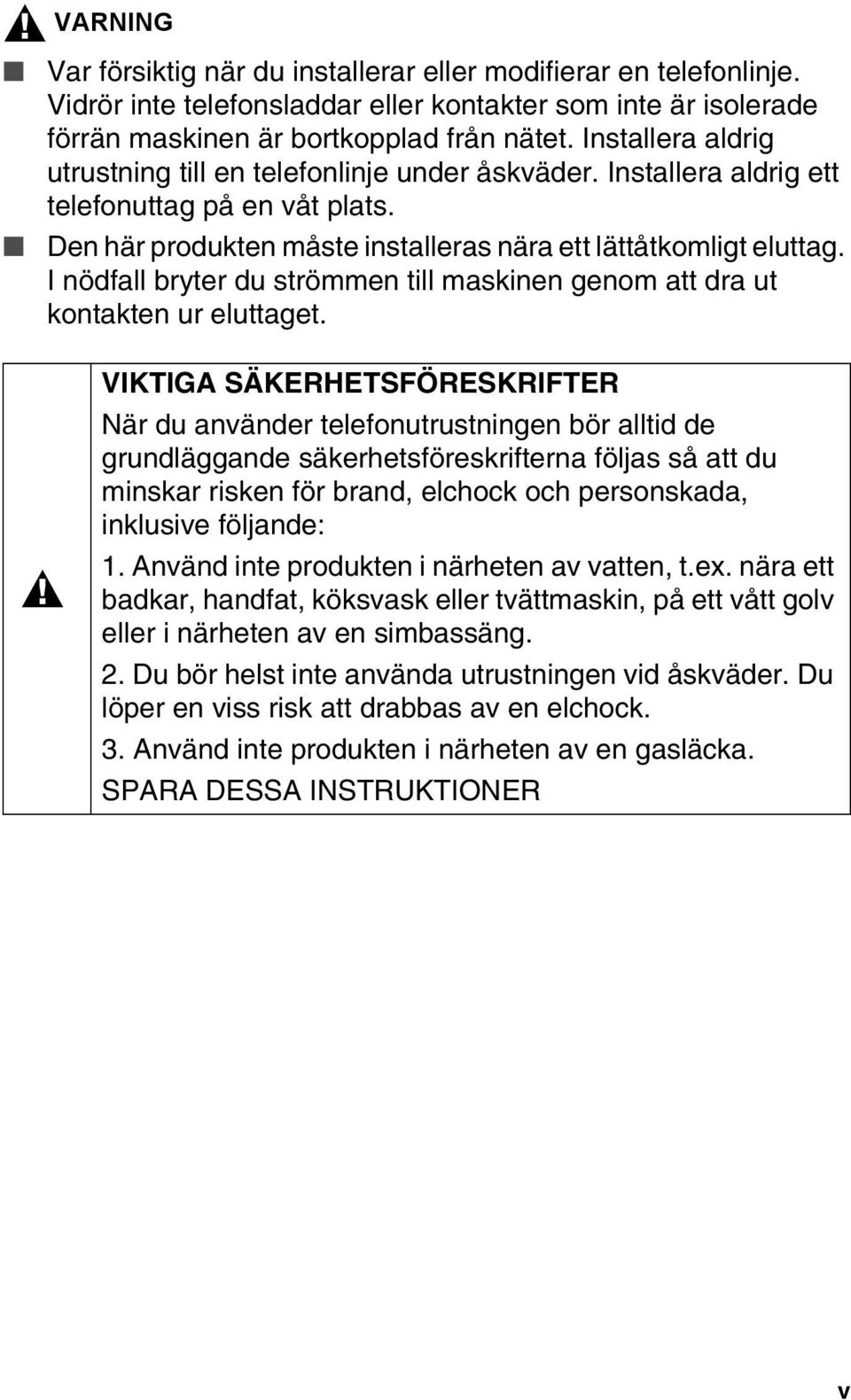 I nödfall bryter du strömmen till maskinen genom att dra ut kontakten ur eluttaget.