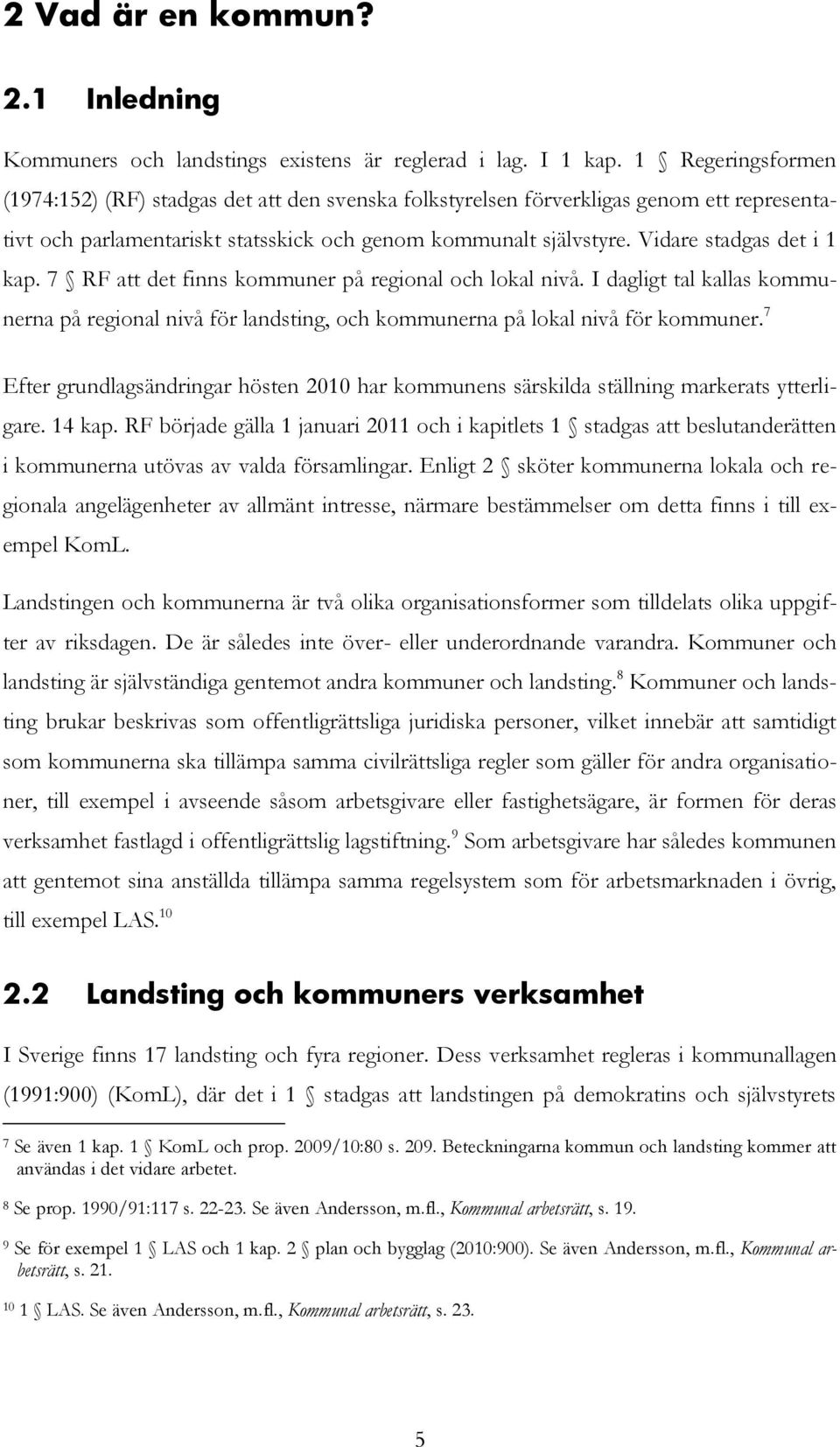 Vidare stadgas det i 1 kap. 7 RF att det finns kommuner på regional och lokal nivå. I dagligt tal kallas kommunerna på regional nivå för landsting, och kommunerna på lokal nivå för kommuner.
