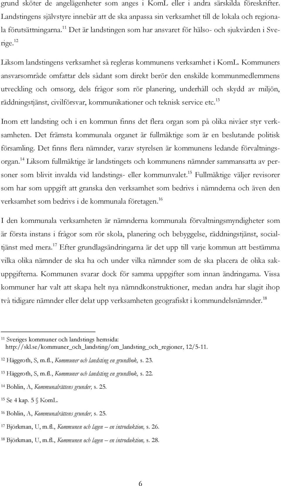 Kommuners ansvarsområde omfattar dels sådant som direkt berör den enskilde kommunmedlemmens utveckling och omsorg, dels frågor som rör planering, underhåll och skydd av miljön, räddningstjänst,