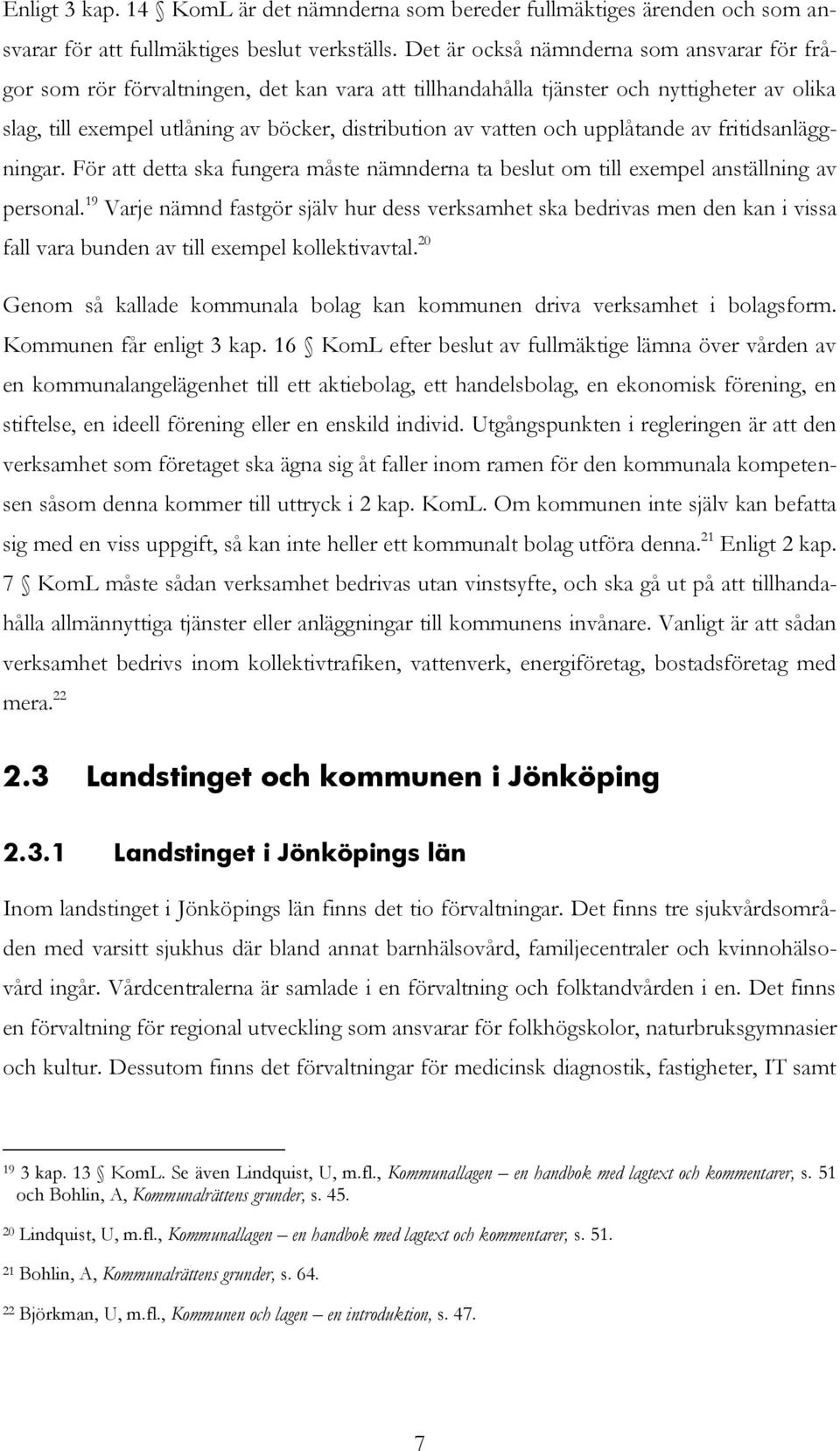 och upplåtande av fritidsanläggningar. För att detta ska fungera måste nämnderna ta beslut om till exempel anställning av personal.