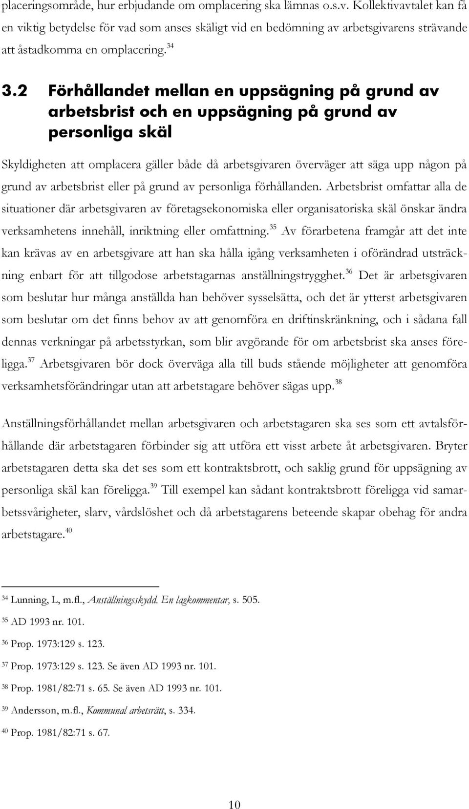2 Förhållandet mellan en uppsägning på grund av arbetsbrist och en uppsägning på grund av personliga skäl Skyldigheten att omplacera gäller både då arbetsgivaren överväger att säga upp någon på grund