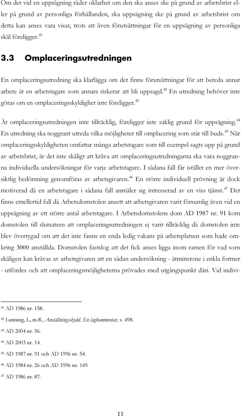 3 Omplaceringsutredningen En omplaceringsutredning ska klarlägga om det finns förutsättningar för att bereda annat arbete åt en arbetstagare som annars riskerar att bli uppsagd.