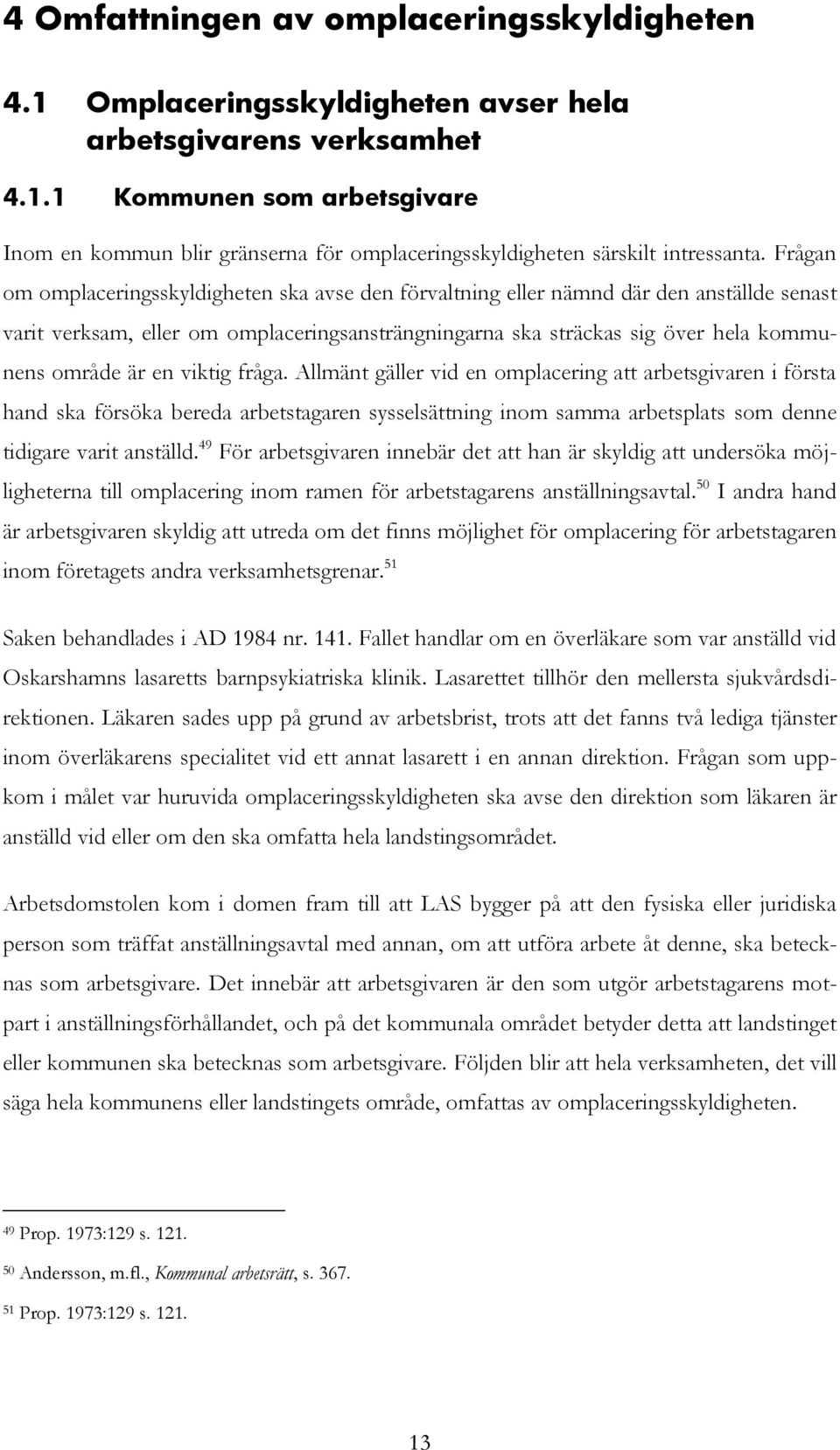 viktig fråga. Allmänt gäller vid en omplacering att arbetsgivaren i första hand ska försöka bereda arbetstagaren sysselsättning inom samma arbetsplats som denne tidigare varit anställd.