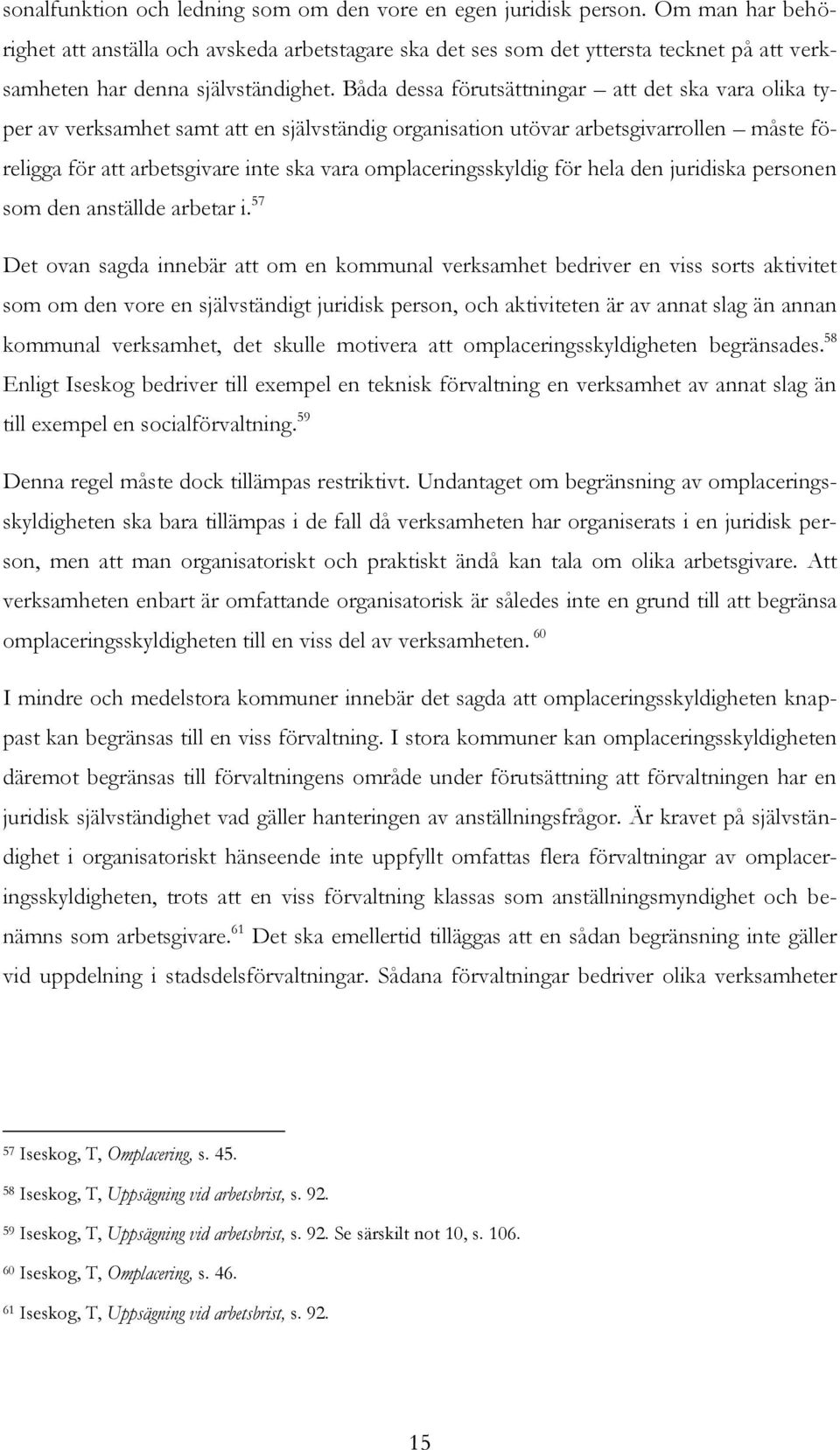 Båda dessa förutsättningar att det ska vara olika typer av verksamhet samt att en självständig organisation utövar arbetsgivarrollen måste föreligga för att arbetsgivare inte ska vara