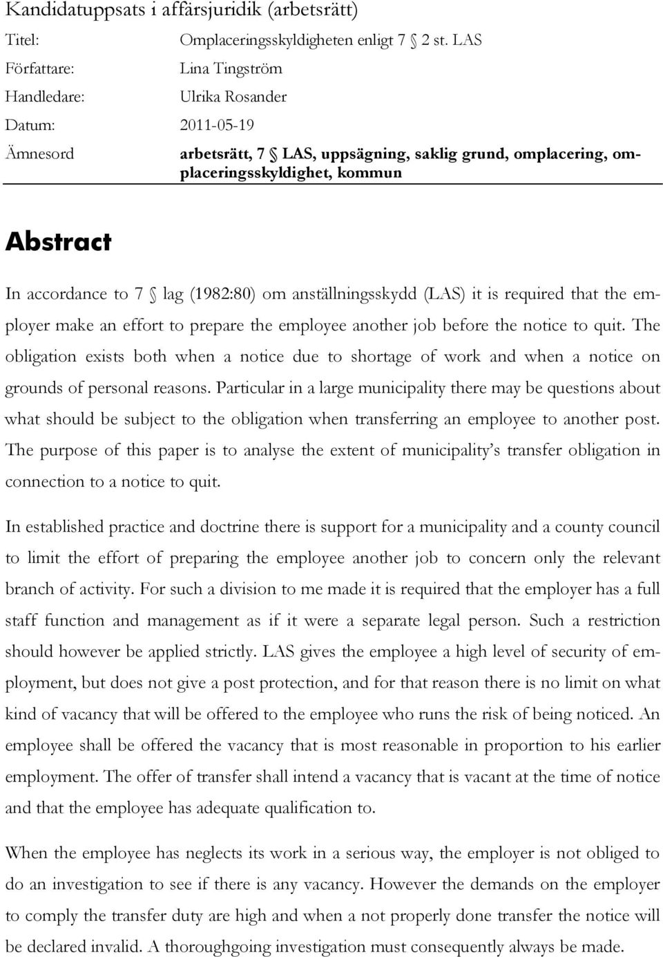 anställningsskydd (LAS) it is required that the employer make an effort to prepare the employee another job before the notice to quit.