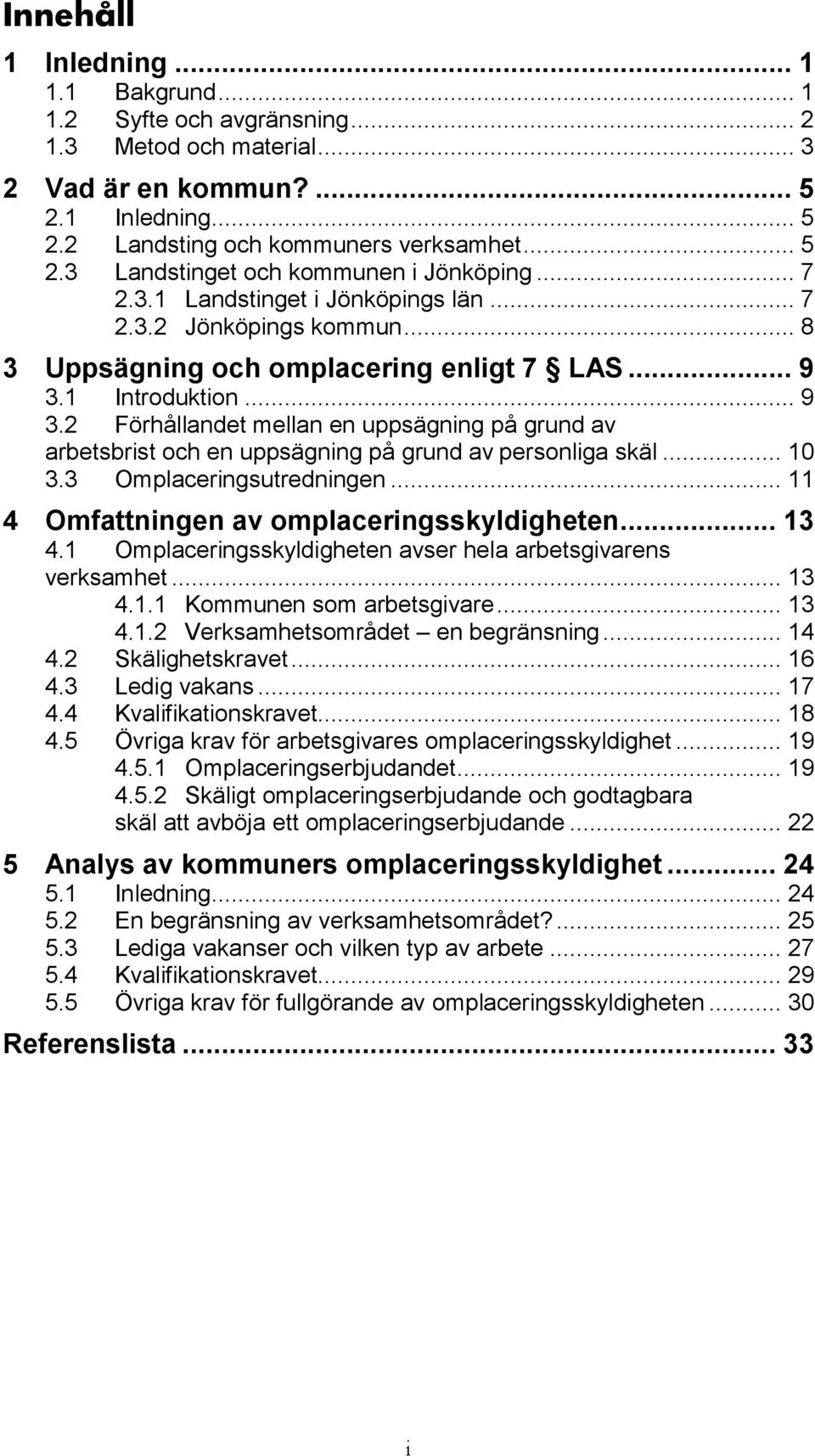 1 Introduktion... 9 3.2 Förhållandet mellan en uppsägning på grund av arbetsbrist och en uppsägning på grund av personliga skäl... 10 3.3 Omplaceringsutredningen.