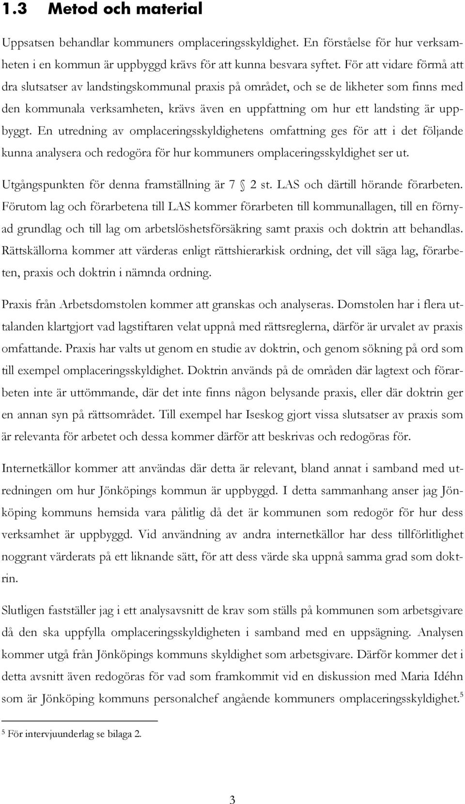 uppbyggt. En utredning av omplaceringsskyldighetens omfattning ges för att i det följande kunna analysera och redogöra för hur kommuners omplaceringsskyldighet ser ut.