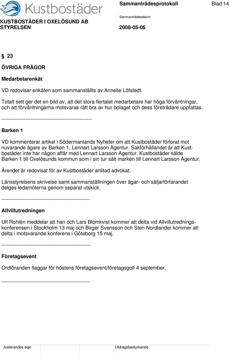 ----------------------------------------------------- Barken 1 VD kommenterar artikel i Södermanlands Nyheter om att Kustbostäder förlorat mot nuvarande ägare av Barken 1, Lennart Larsson Agentur.