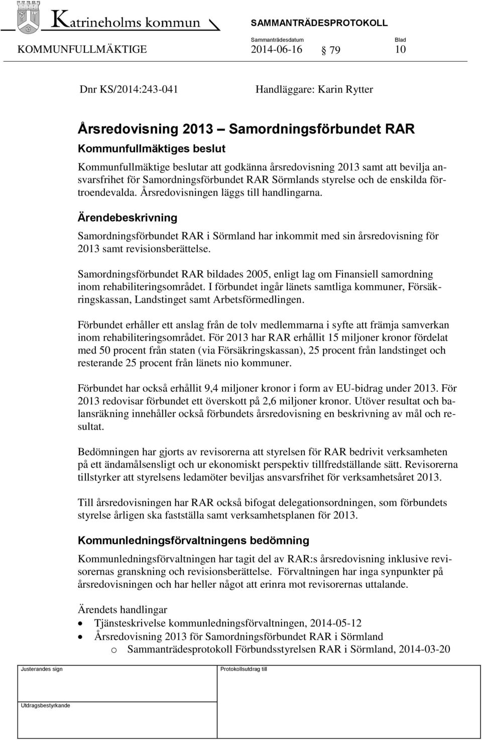 Samordningsförbundet RAR i Sörmland har inkommit med sin årsredovisning för 2013 samt revisionsberättelse.