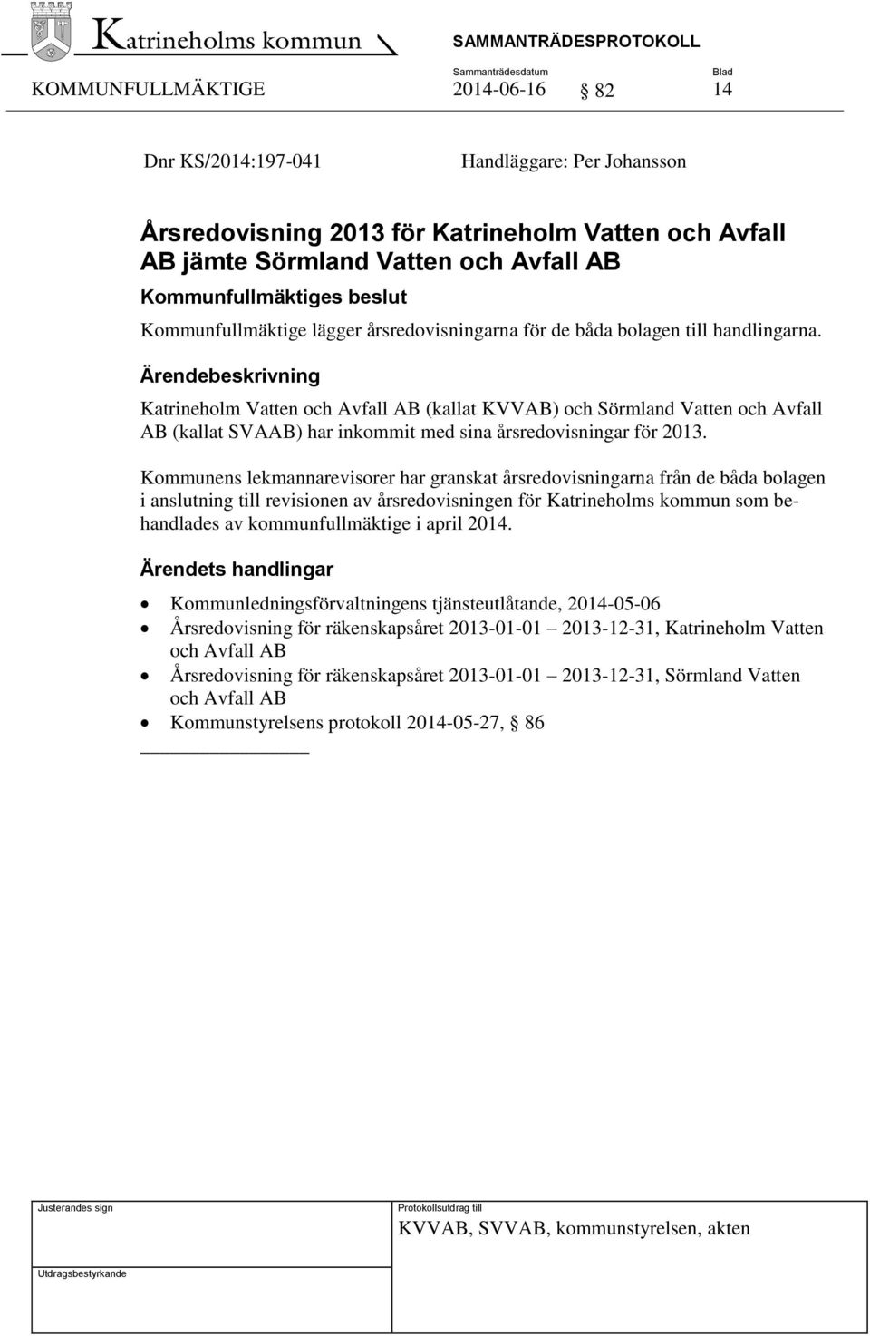 Katrineholm Vatten och Avfall AB (kallat KVVAB) och Sörmland Vatten och Avfall AB (kallat SVAAB) har inkommit med sina årsredovisningar för 2013.
