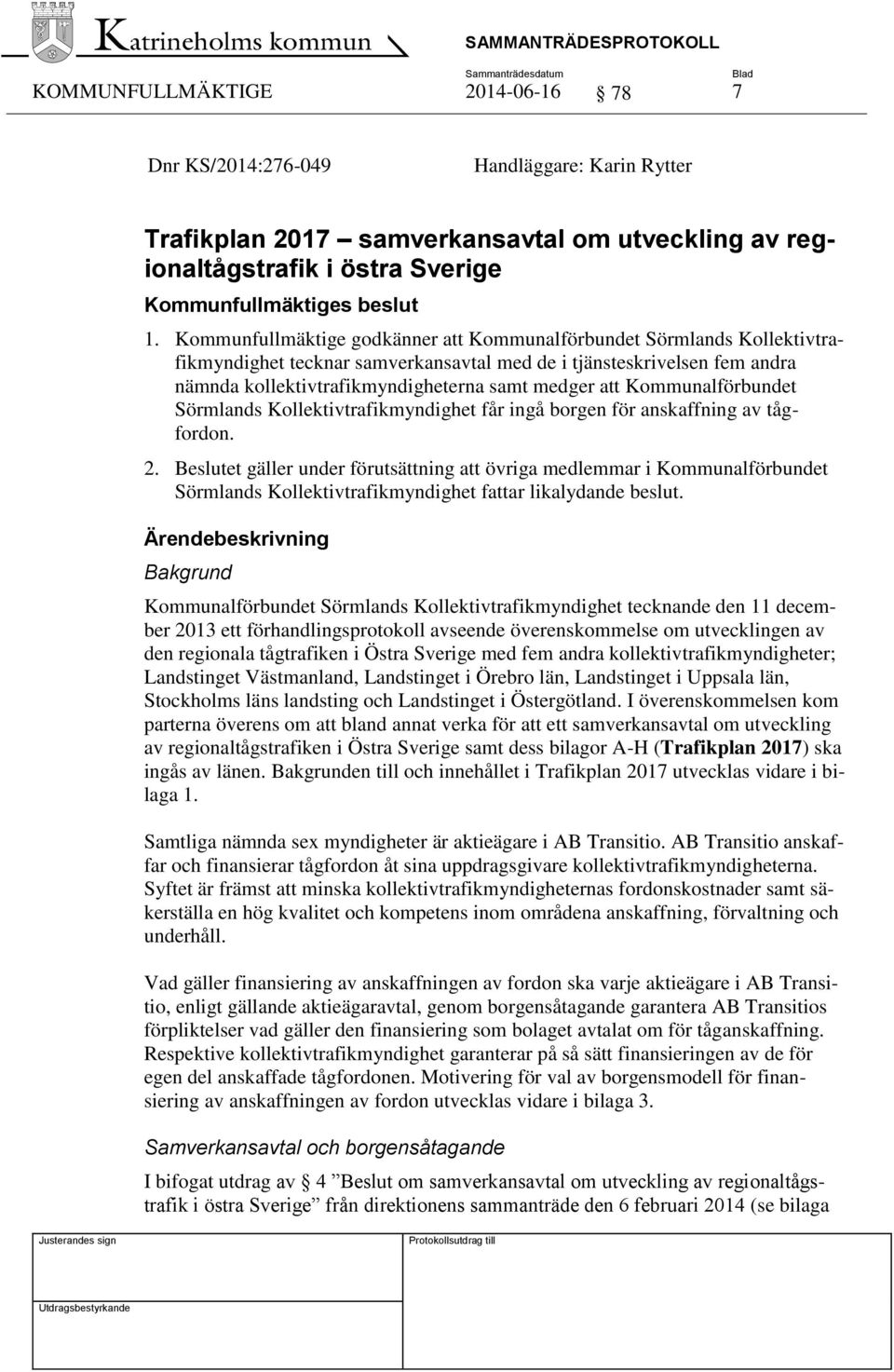 Kommunalförbundet Sörmlands Kollektivtrafikmyndighet får ingå borgen för anskaffning av tågfordon. 2.