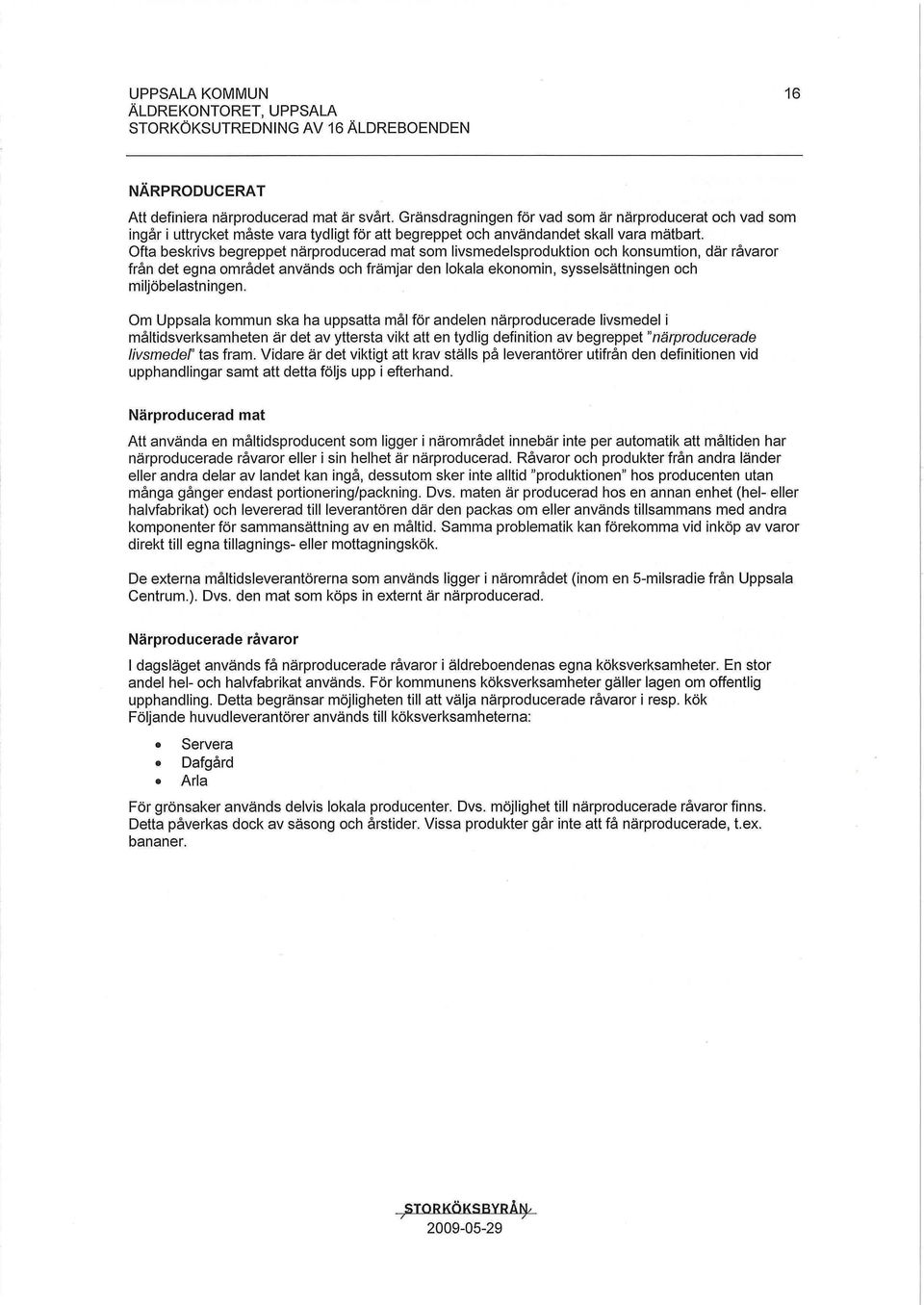Ofta beskrivs begreppet närproducerad mat som livsmedelsproduktion och konsumtion, där råvaror från det egna området används och främjar den lokala ekonomin, sysselsättningen och miljöbelastningen.