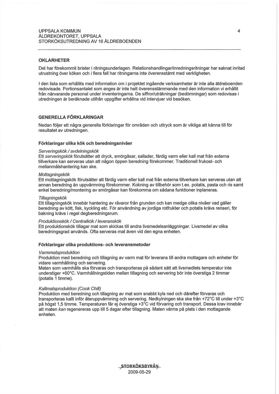 I den lista som erhållits med information om i projektet ingående verksamheter är inte alla äldreboenden redovisade.