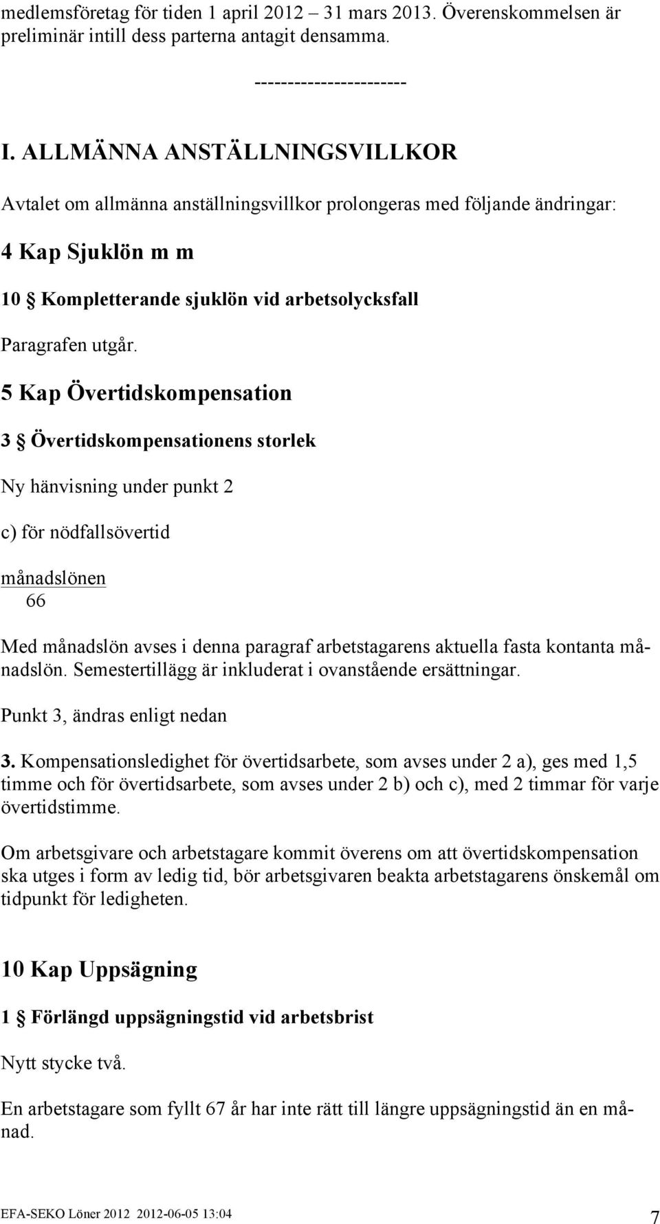 5 Kap Övertidskompensation 3 Övertidskompensationens storlek Ny hänvisning under punkt 2 c) för nödfallsövertid månadslönen 66 Med månadslön avses i denna paragraf arbetstagarens aktuella fasta