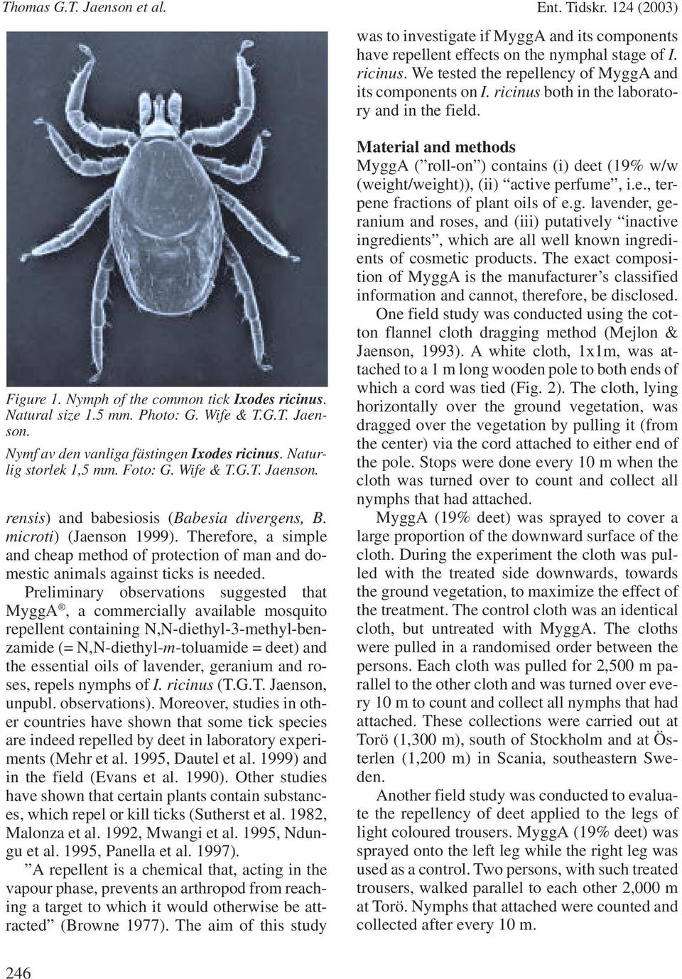 Therefore, a simple and cheap method of protection of man and domestic animals against ticks is needed.