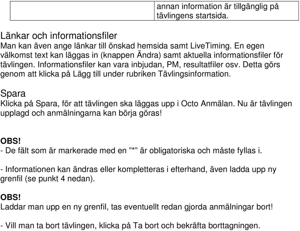 Detta görs genom att klicka på Lägg till under rubriken Tävlingsinformation. Spara Klicka på Spara, för att tävlingen ska läggas upp i Octo Anmälan.