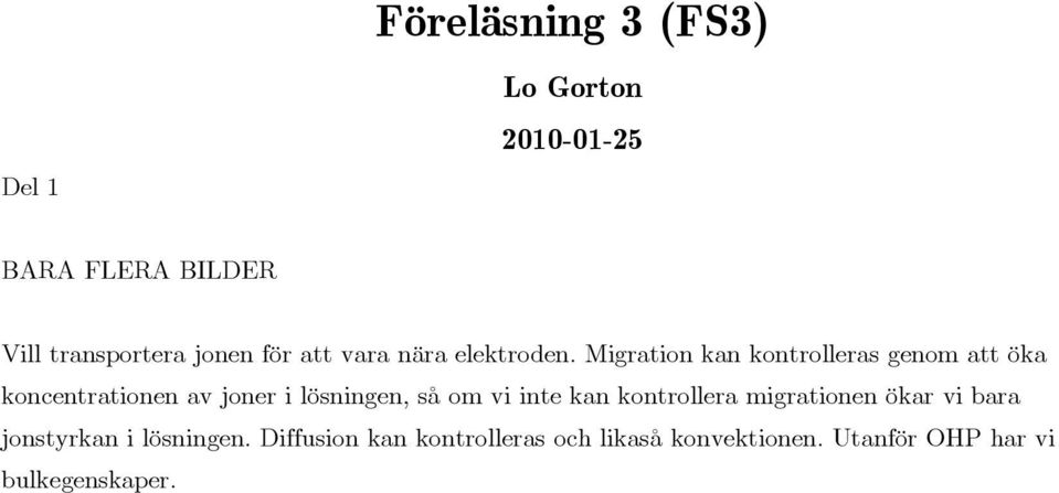 Mgraton kan kontrolleras genom att öka koncentratonen av joner lösnngen, så om v