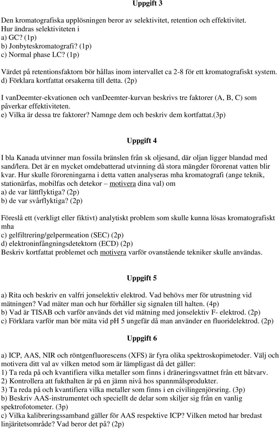 (2p) I vandeemter-ekvationen och vandeemter-kurvan beskrivs tre faktorer (A, B, C) som påverkar effektiviteten. e) Vilka är dessa tre faktorer? Namnge dem och beskriv dem kortfattat.