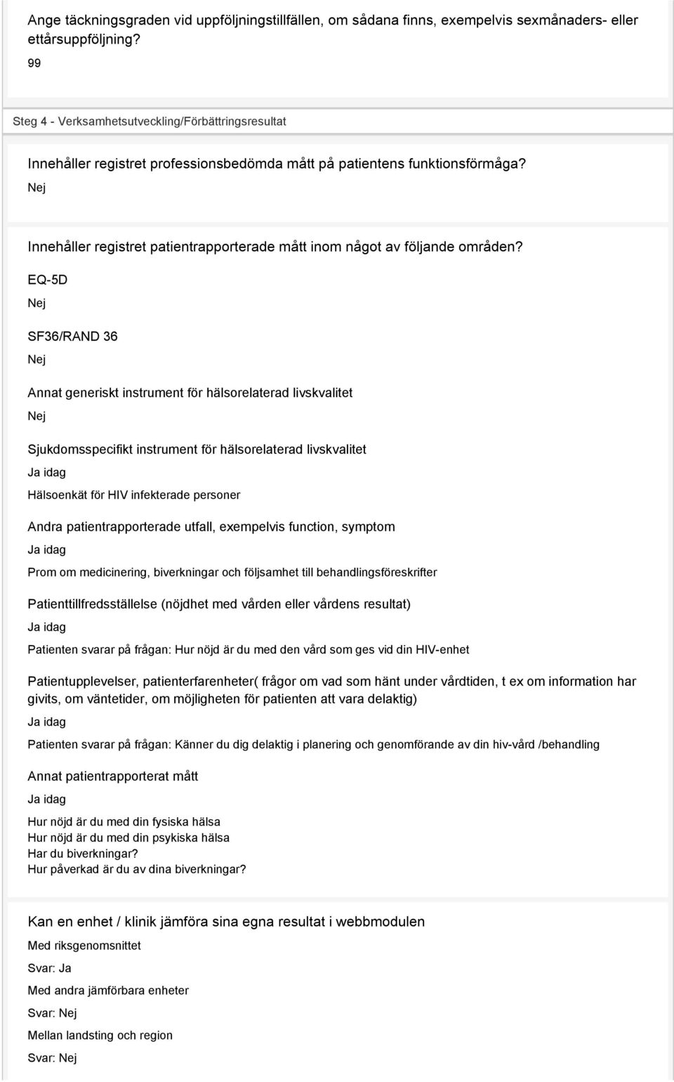 Nej Innehåller registret patientrapporterade mått inom något av följande områden?