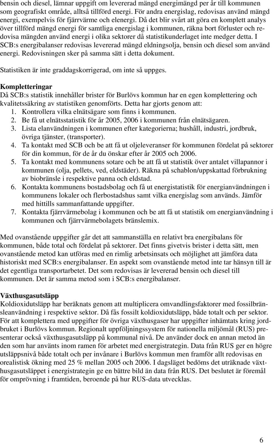 Då det blir svårt att göra en komplett analys över tillförd mängd energi för samtliga energislag i kommunen, räkna bort förluster och redovisa mängden använd energi i olika sektorer då