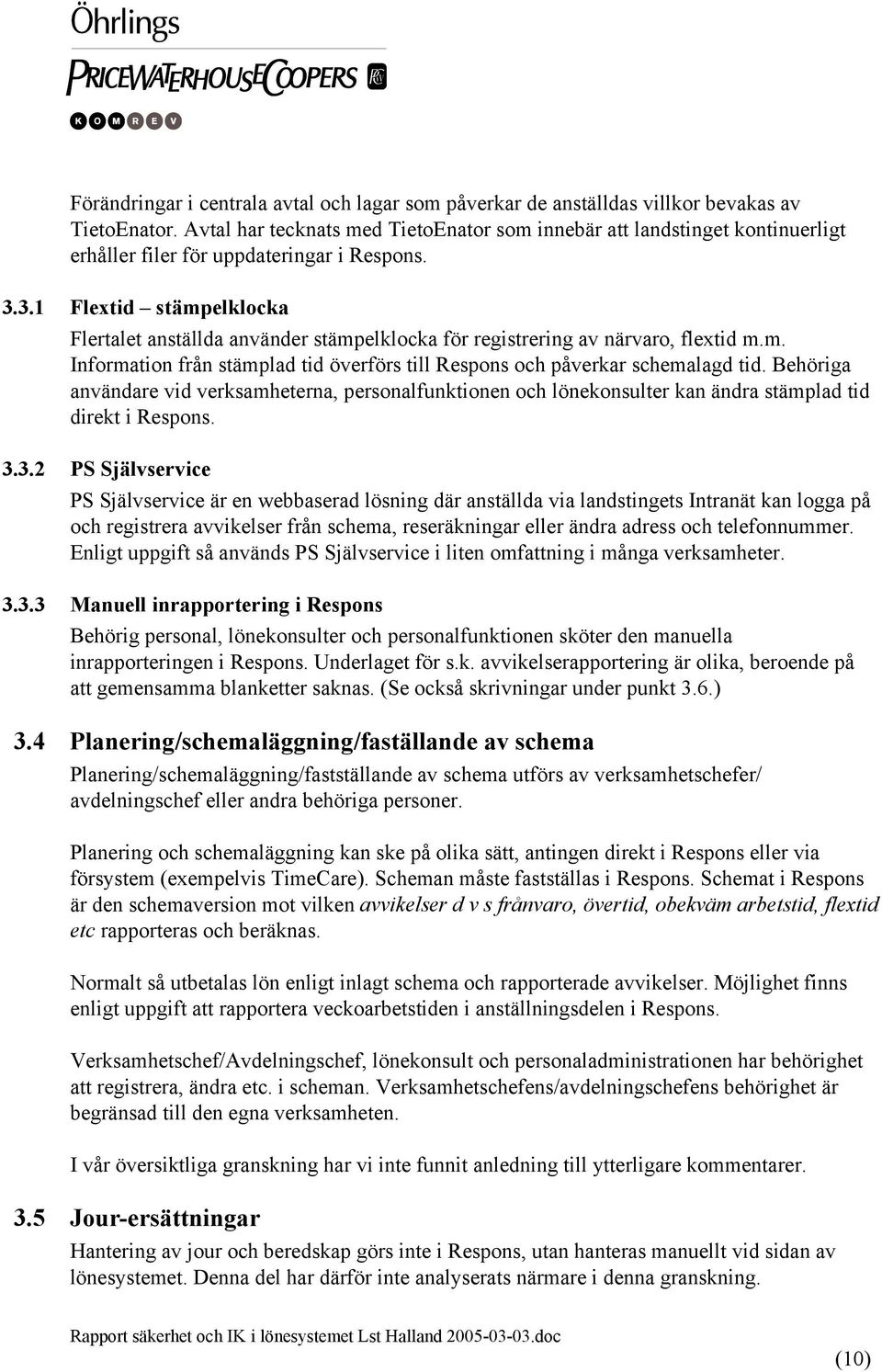 3.1 Flextid stämpelklocka Flertalet anställda använder stämpelklocka för registrering av närvaro, flextid m.m. Information från stämplad tid överförs till Respons och påverkar schemalagd tid.