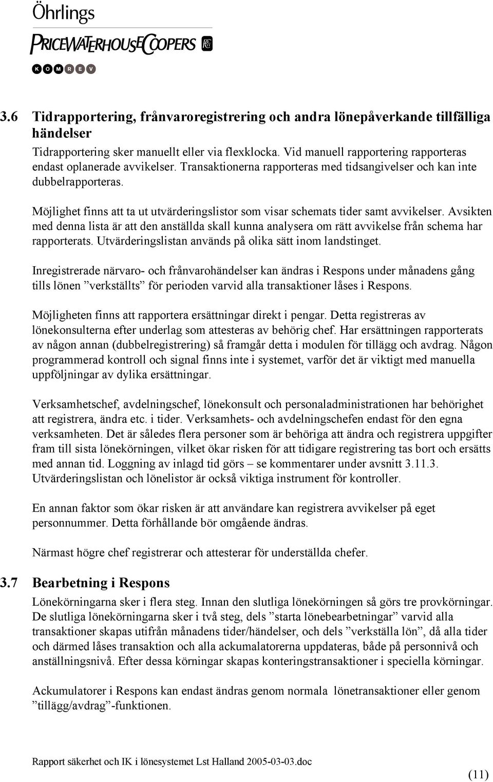 Möjlighet finns att ta ut utvärderingslistor som visar schemats tider samt avvikelser.
