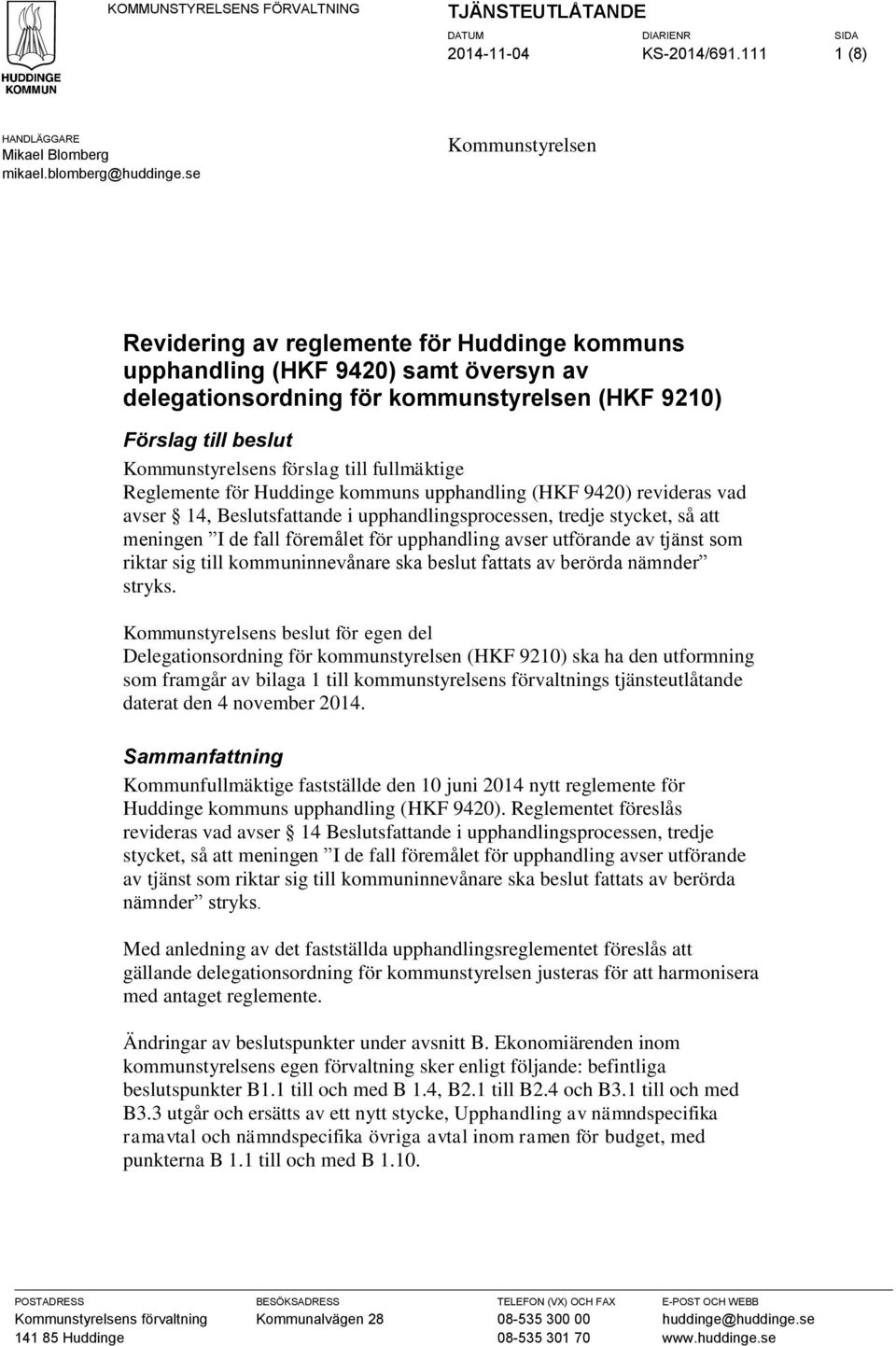 till fullmäktige Reglemente för Huddinge kommuns upphandling (HKF 9420) revideras vad avser 14, Beslutsfattande i upphandlingsprocessen, tredje stycket, så att meningen I de fall föremålet för