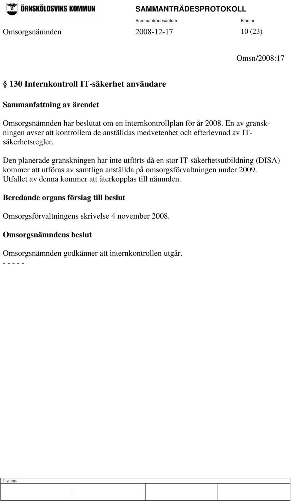 Den planerade granskningen har inte utförts då en stor IT-säkerhetsutbildning (DISA) kommer att utföras av samtliga anställda på