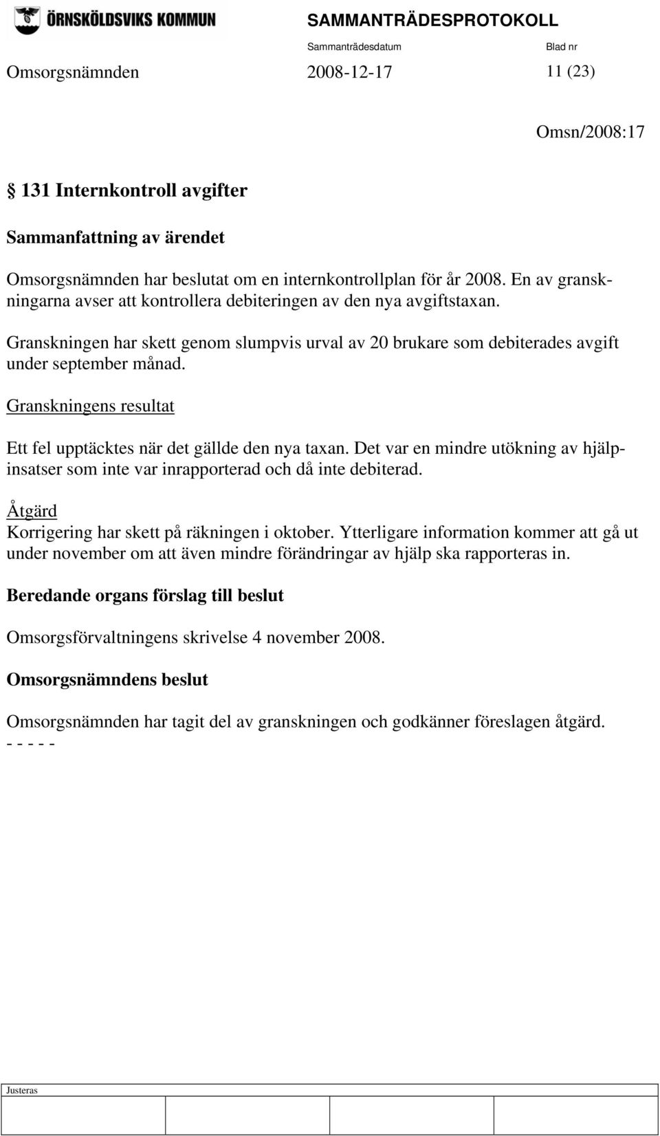 Granskningens resultat Ett fel upptäcktes när det gällde den nya taxan. Det var en mindre utökning av hjälpinsatser som inte var inrapporterad och då inte debiterad.