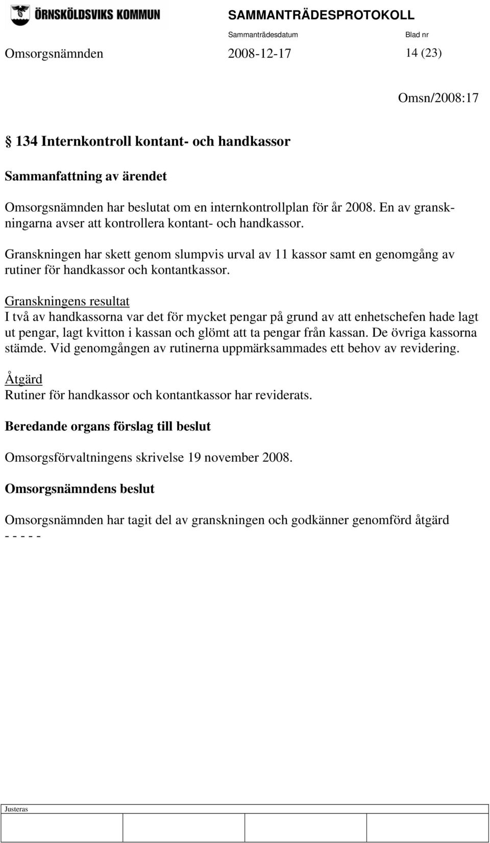 Granskningens resultat I två av handkassorna var det för mycket pengar på grund av att enhetschefen hade lagt ut pengar, lagt kvitton i kassan och glömt att ta pengar från kassan.