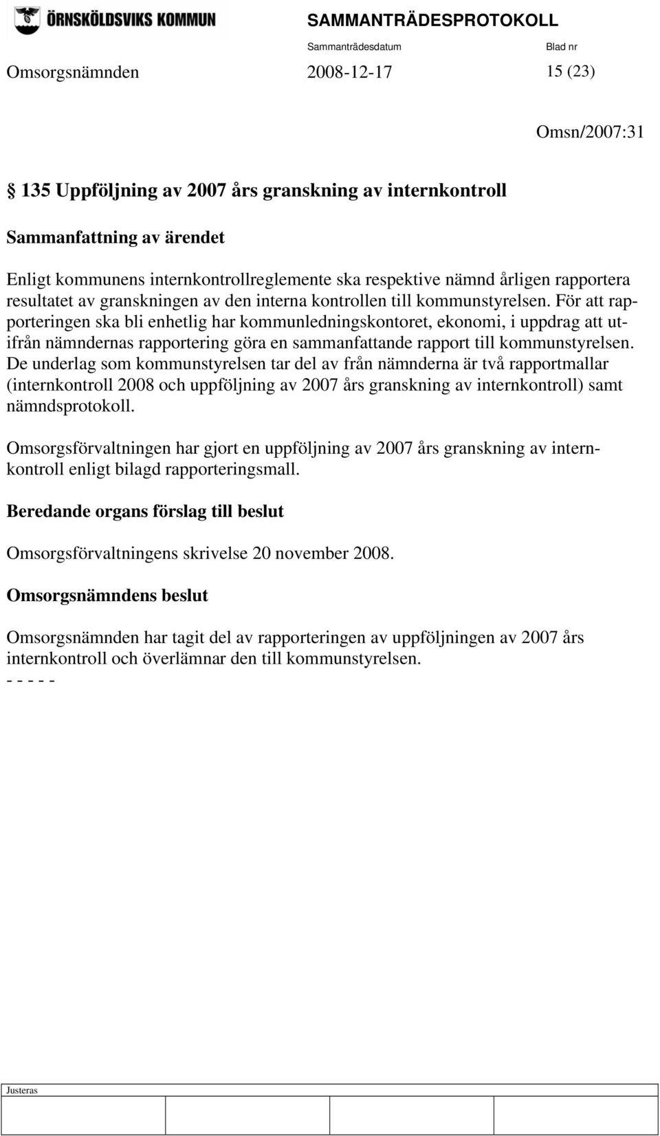 För att rapporteringen ska bli enhetlig har kommunledningskontoret, ekonomi, i uppdrag att utifrån nämndernas rapportering göra en sammanfattande rapport till kommunstyrelsen.