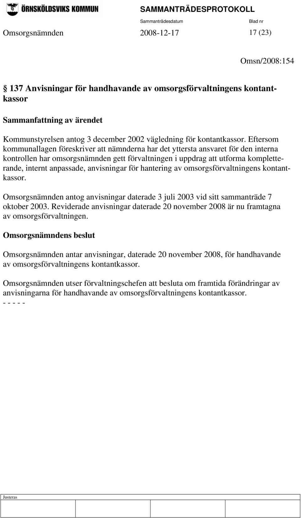 anvisningar för hantering av omsorgsförvaltningens kontantkassor. Omsorgsnämnden antog anvisningar daterade 3 juli 2003 vid sitt sammanträde 7 oktober 2003.