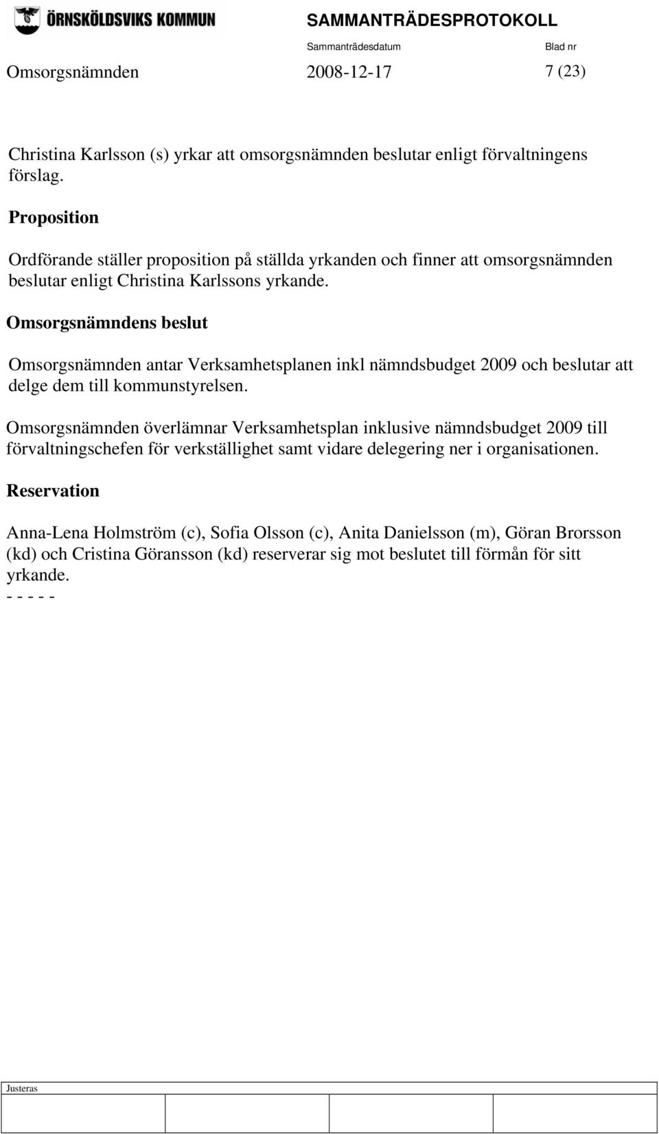 Omsorgsnämnden antar Verksamhetsplanen inkl nämndsbudget 2009 och beslutar att delge dem till kommunstyrelsen.