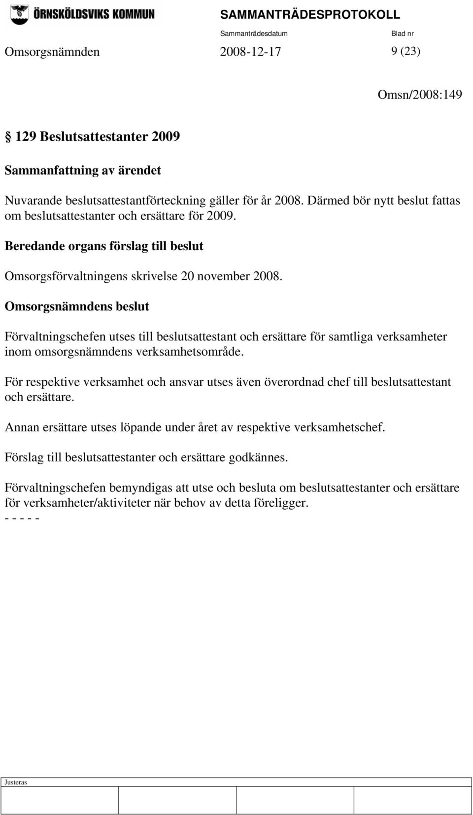 Förvaltningschefen utses till beslutsattestant och ersättare för samtliga verksamheter inom omsorgsnämndens verksamhetsområde.