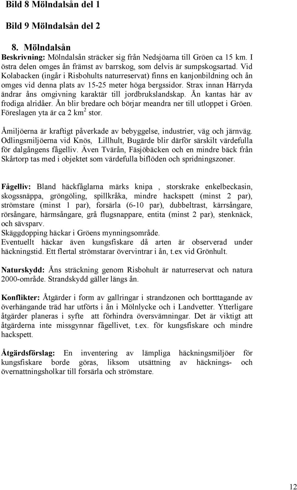 Vid Kolabacken (ingår i Risbohults naturreservat) finns en kanjonbildning och ån omges vid denna plats av 15-25 meter höga bergssidor.