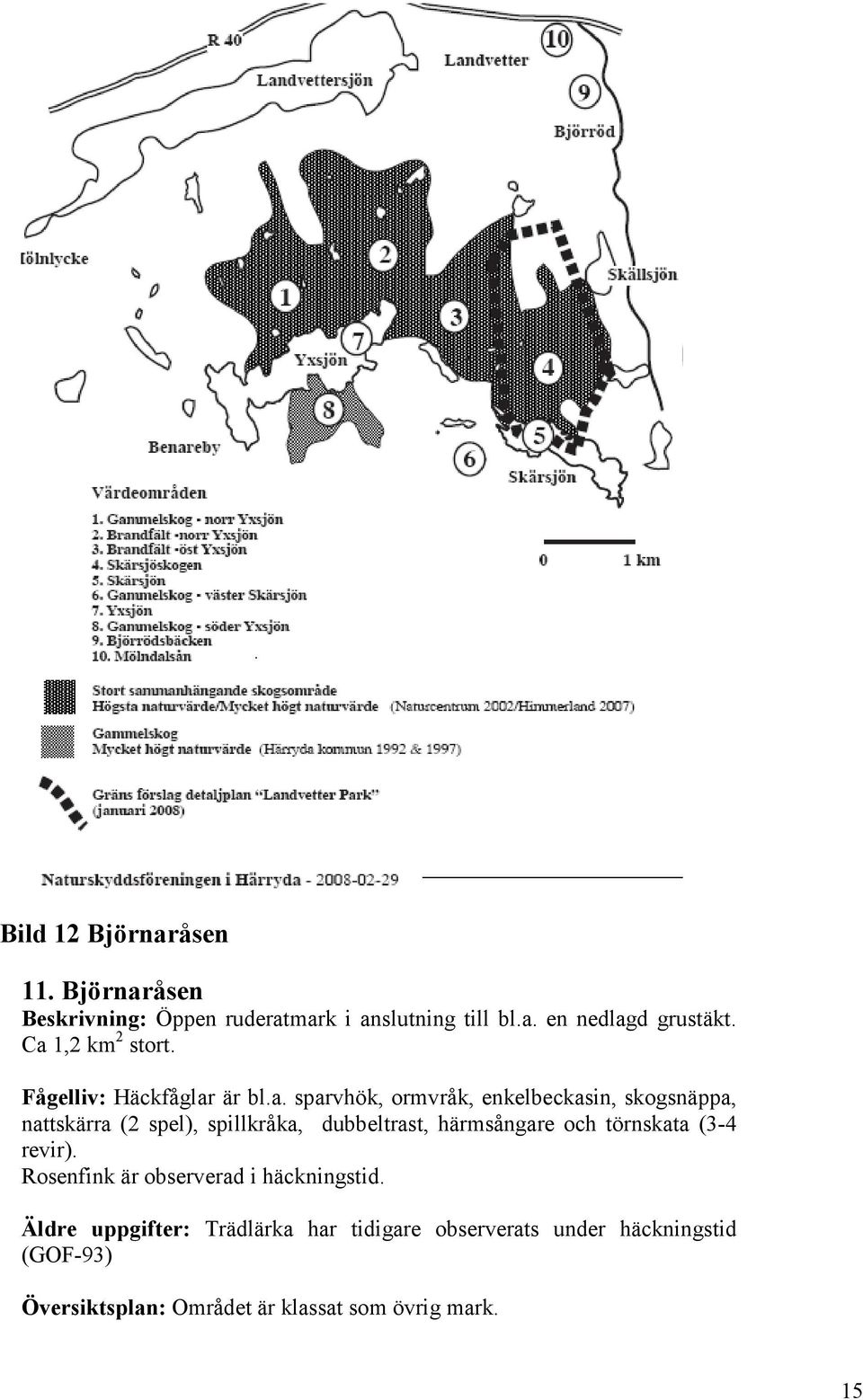 spillkråka, dubbeltrast, härmsångare och törnskata (3-4 revir). Rosenfink är observerad i häckningstid.