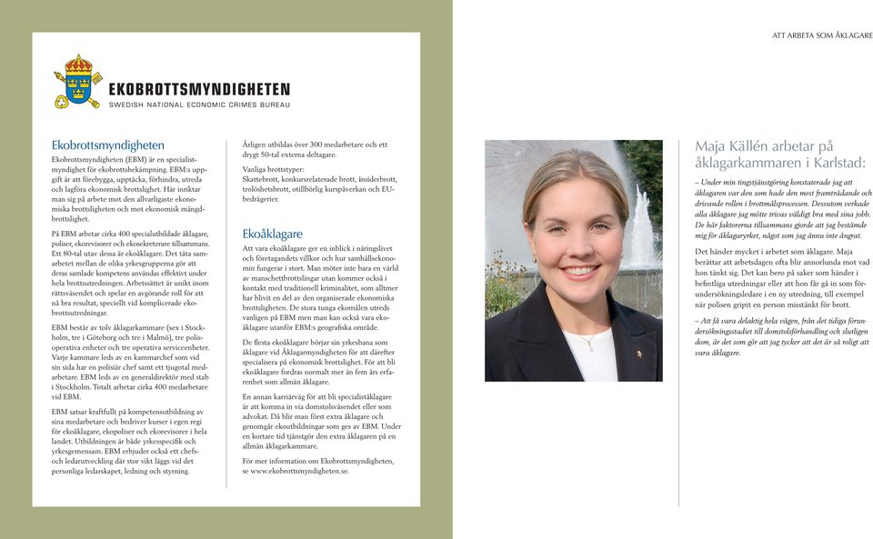 Här inriktar man sig på arbete mot den allvarligaste ekonomiska brottsligheten och mot ekonomisk mängdbrottslighet.