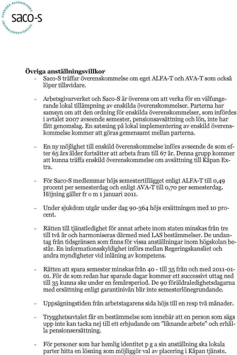 Parterna har samsyn om att den ordning för enskilda överenskommelser, som infördes i avtalet 2007 avseende semester, pensionsavsättning och lön, inte har fått genomslag.