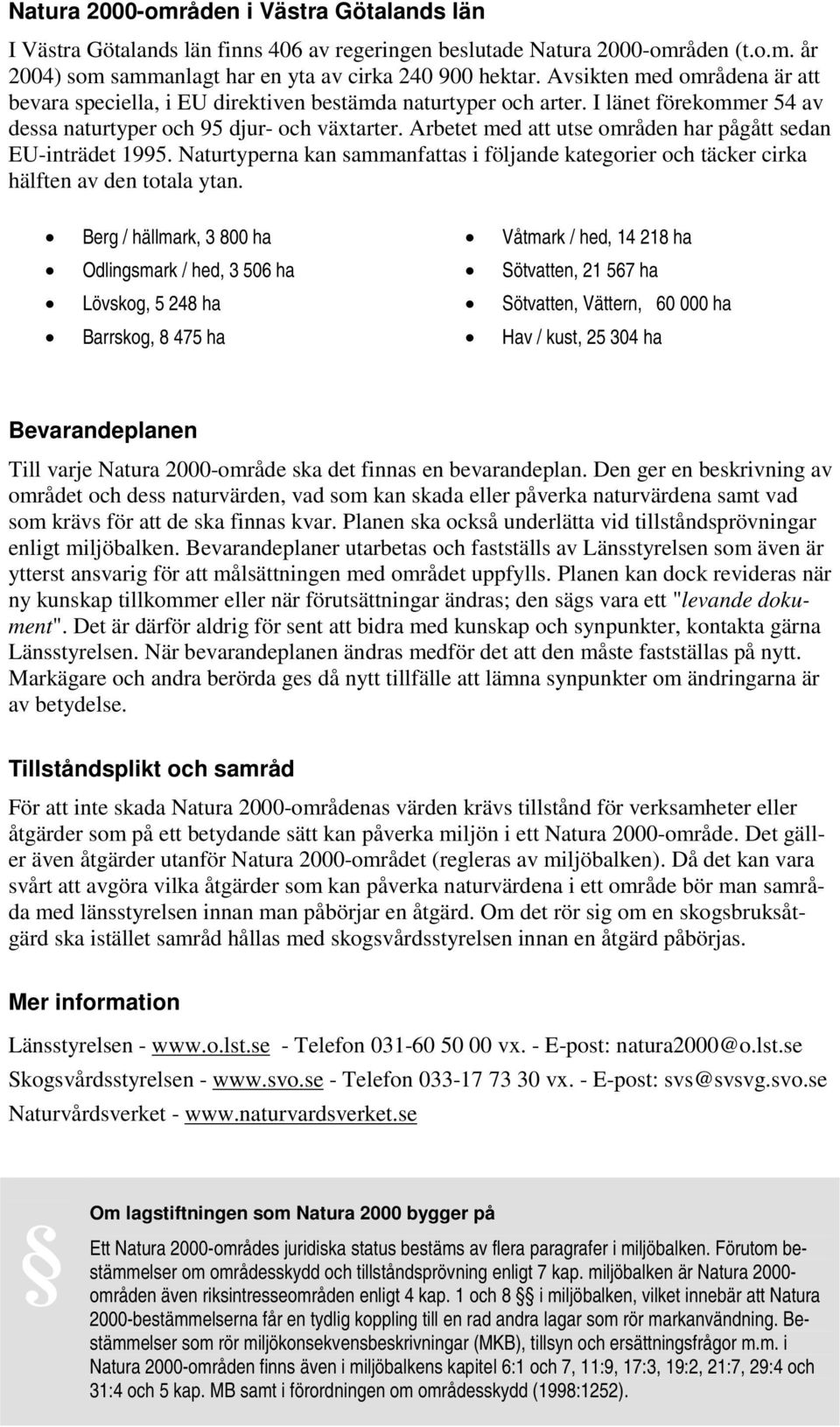 Arbetet med att utse områden har pågått sedan EU-inträdet 1995. Naturtyperna kan sammanfattas i följande kategorier och täcker cirka hälften av den totala ytan.