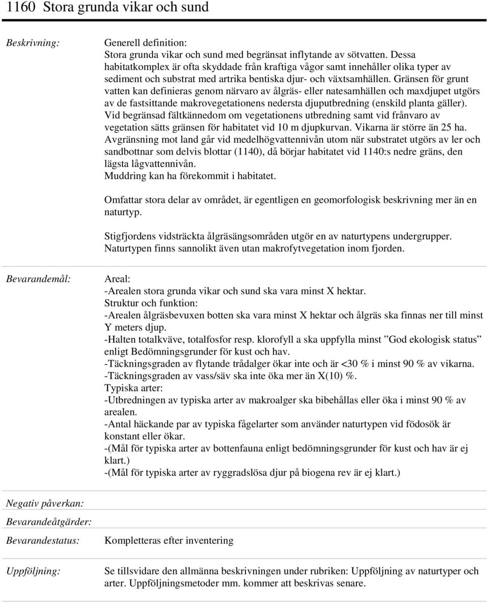 Gränsen för grunt vatten kan definieras genom närvaro av ålgräs- eller natesamhällen och maxdjupet utgörs av de fastsittande makrovegetationens nedersta djuputbredning (enskild planta gäller).