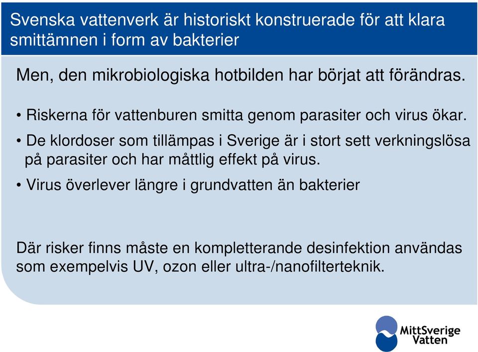 De klordoser som tillämpas i Sverige är i stort sett verkningslösa på parasiter och har måttlig effekt på virus.