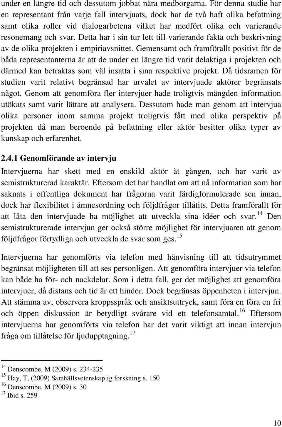 svar. Detta har i sin tur lett till varierande fakta och beskrivning av de olika projekten i empiriavsnittet.