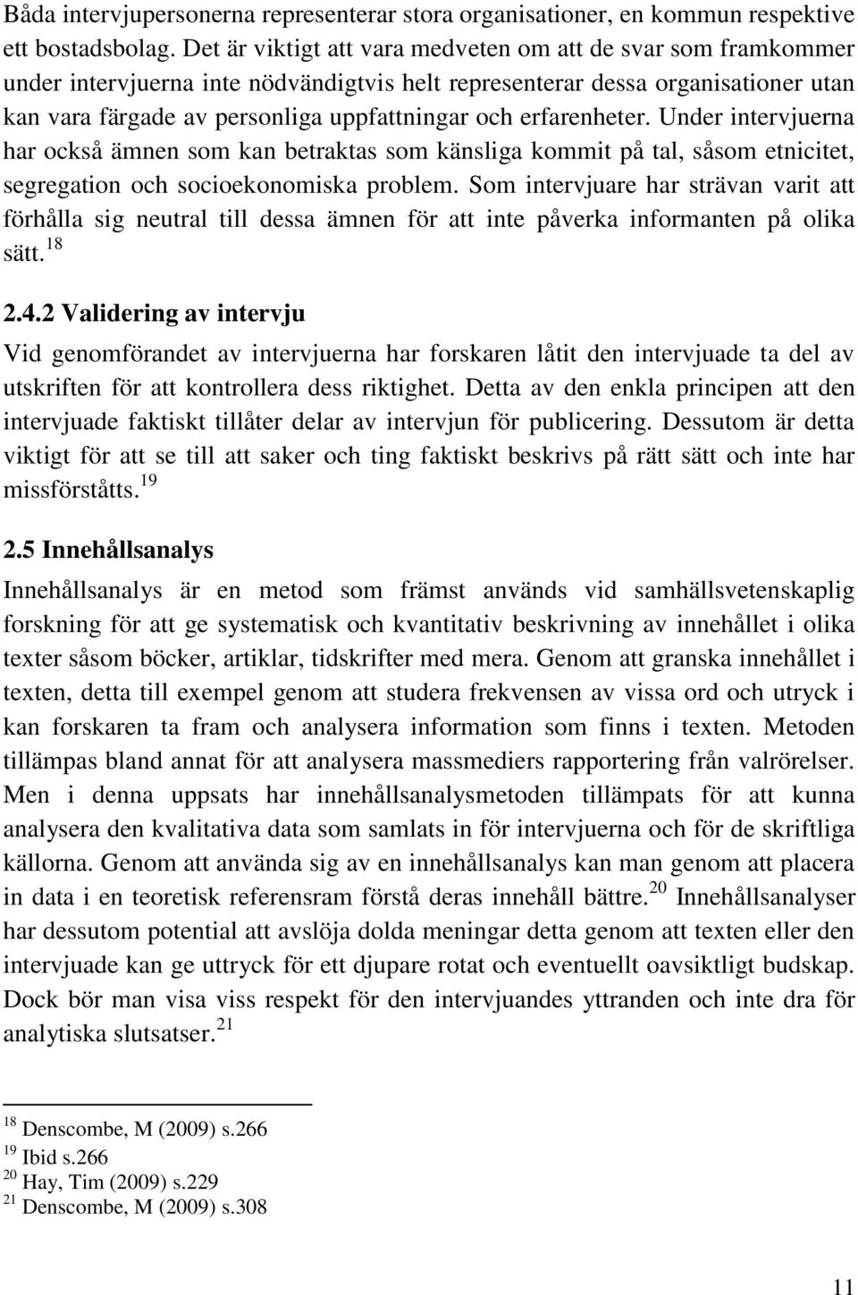 erfarenheter. Under intervjuerna har också ämnen som kan betraktas som känsliga kommit på tal, såsom etnicitet, segregation och socioekonomiska problem.