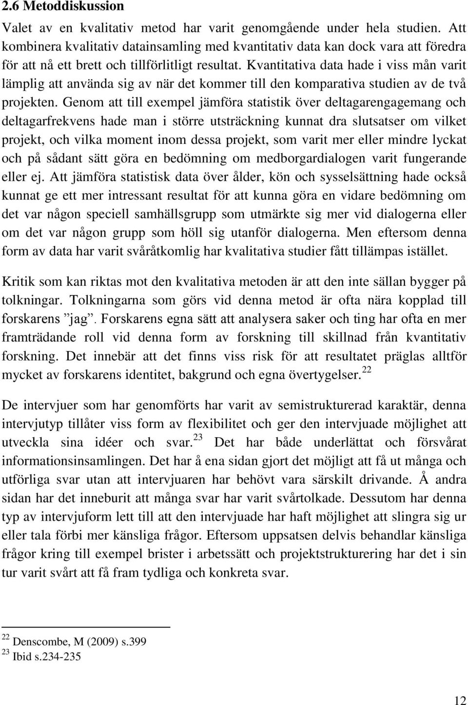 Kvantitativa data hade i viss mån varit lämplig att använda sig av när det kommer till den komparativa studien av de två projekten.