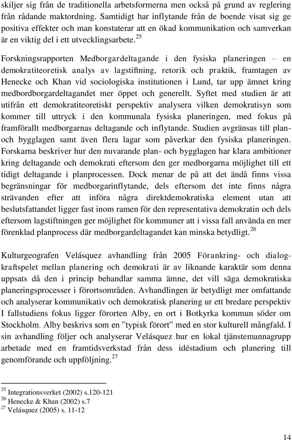 25 Forskningsrapporten Medborgardeltagande i den fysiska planeringen en demokratiteoretisk analys av lagstiftning, retorik och praktik, framtagen av Henecke och Khan vid sociologiska institutionen i