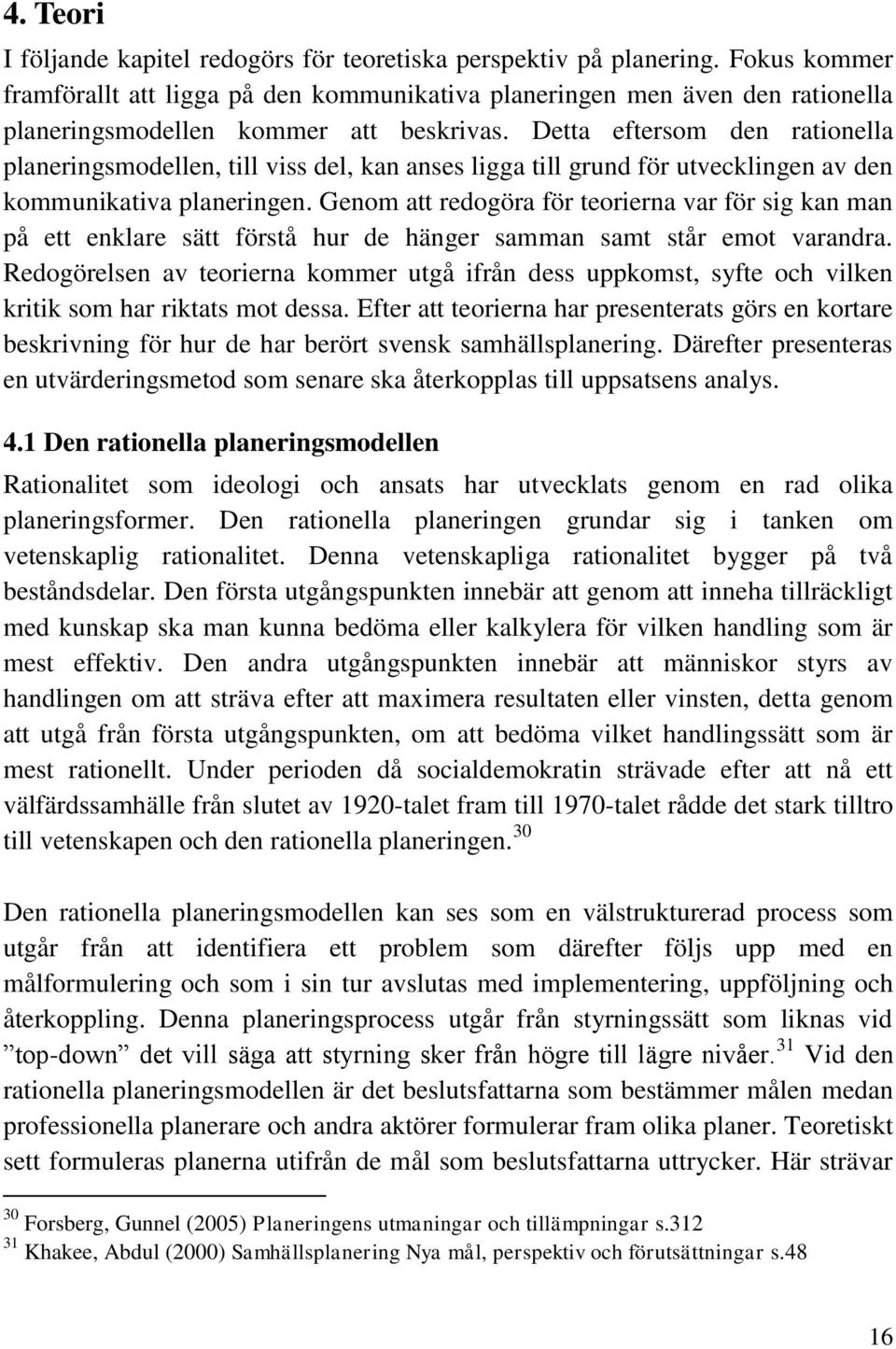 Detta eftersom den rationella planeringsmodellen, till viss del, kan anses ligga till grund för utvecklingen av den kommunikativa planeringen.